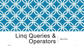 Linq Queries &
Operators
2014/1/9

Mark Chen

1

 