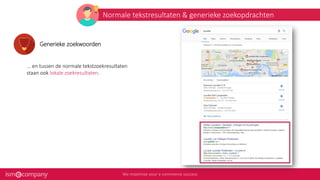 Normale tekstresultaten & generieke zoekopdrachten
Generieke zoekwoorden
... en tussen de normale tekstzoekresultaten
staan ook lokale zoekresultaten.
 