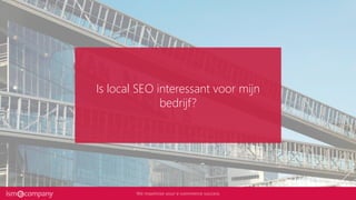 Is local SEO interessant voor mijn
bedrijf?
 