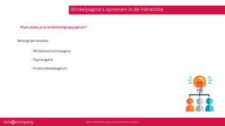 Winkelpagina’s opnemen in de hiërarchie
- Winkeloverzichtspagina
Belangrijke locaties:
- Topnavigatie
- Productdetailpagina’s
Waar plaats je je winkelvestigingspagina’s?
 
