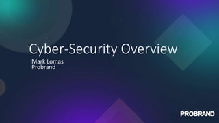 Cyber-Security Overview
Mark Lomas
Probrand
 