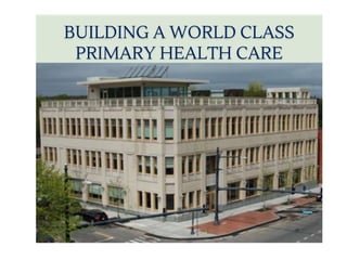 BUILDING A WORLD CLASS
PRIMARY HEALTH CARE
SYSTEM
 