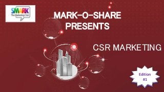MARK-O-SHARE
PRESENTS
CSR MARKETING
Edition
#1
 