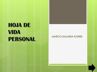 HOJA DE
VIDA
           MARCO GALARZA FLORES
PERSONAL
 