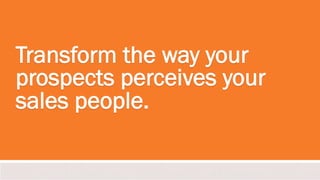 Transform the way your
prospects perceives your
sales people.
#inbound2013

 