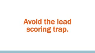 Avoid the lead
scoring trap.

 