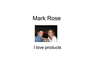 Mark Rose I love products 