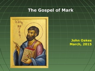 The Gospel of Mark
John Oakes
March, 2015
 