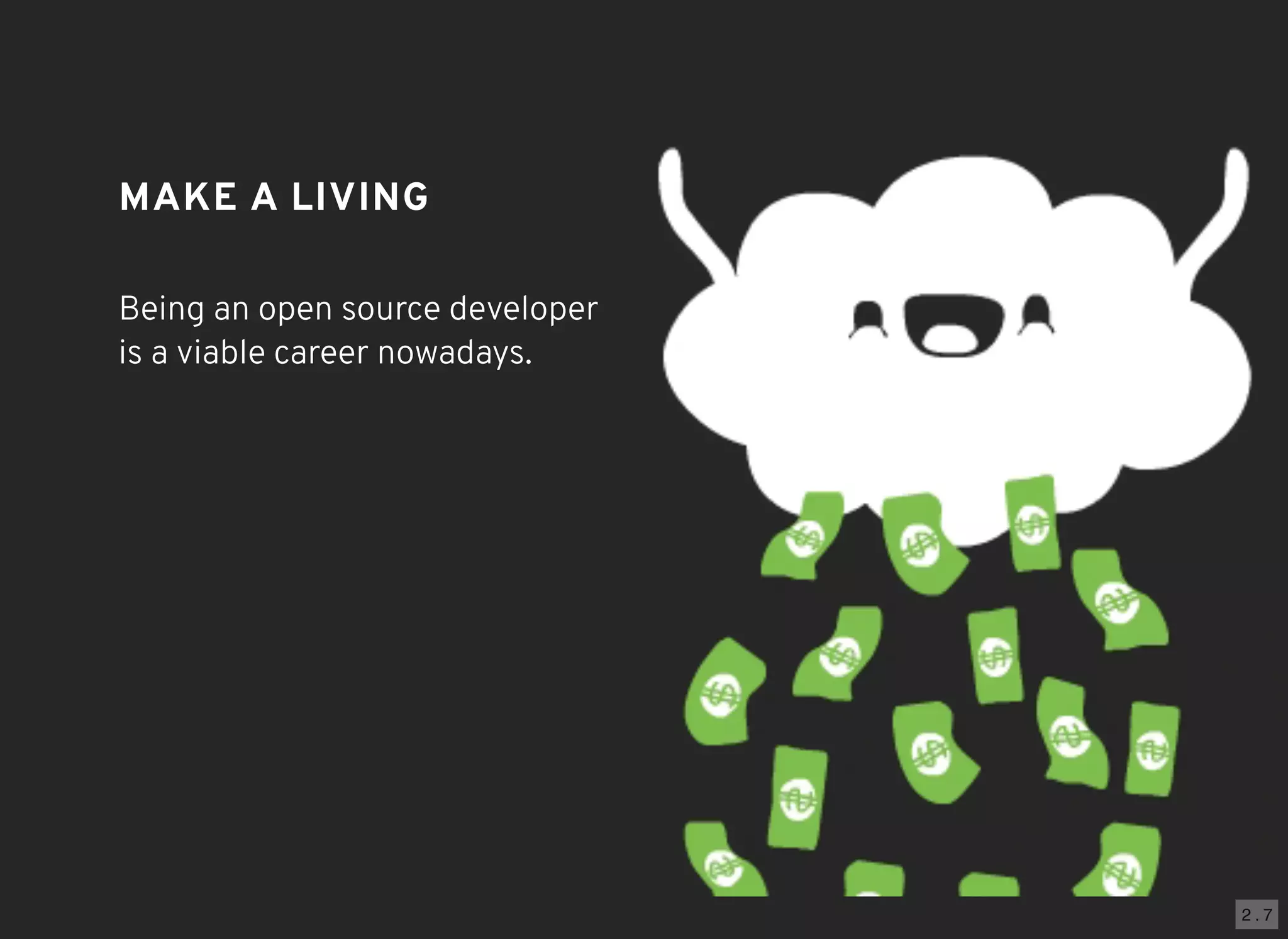 2 . 7
MAKE A LIVINGMAKE A LIVING
Being an open source developer
is a viable career nowadays.
 