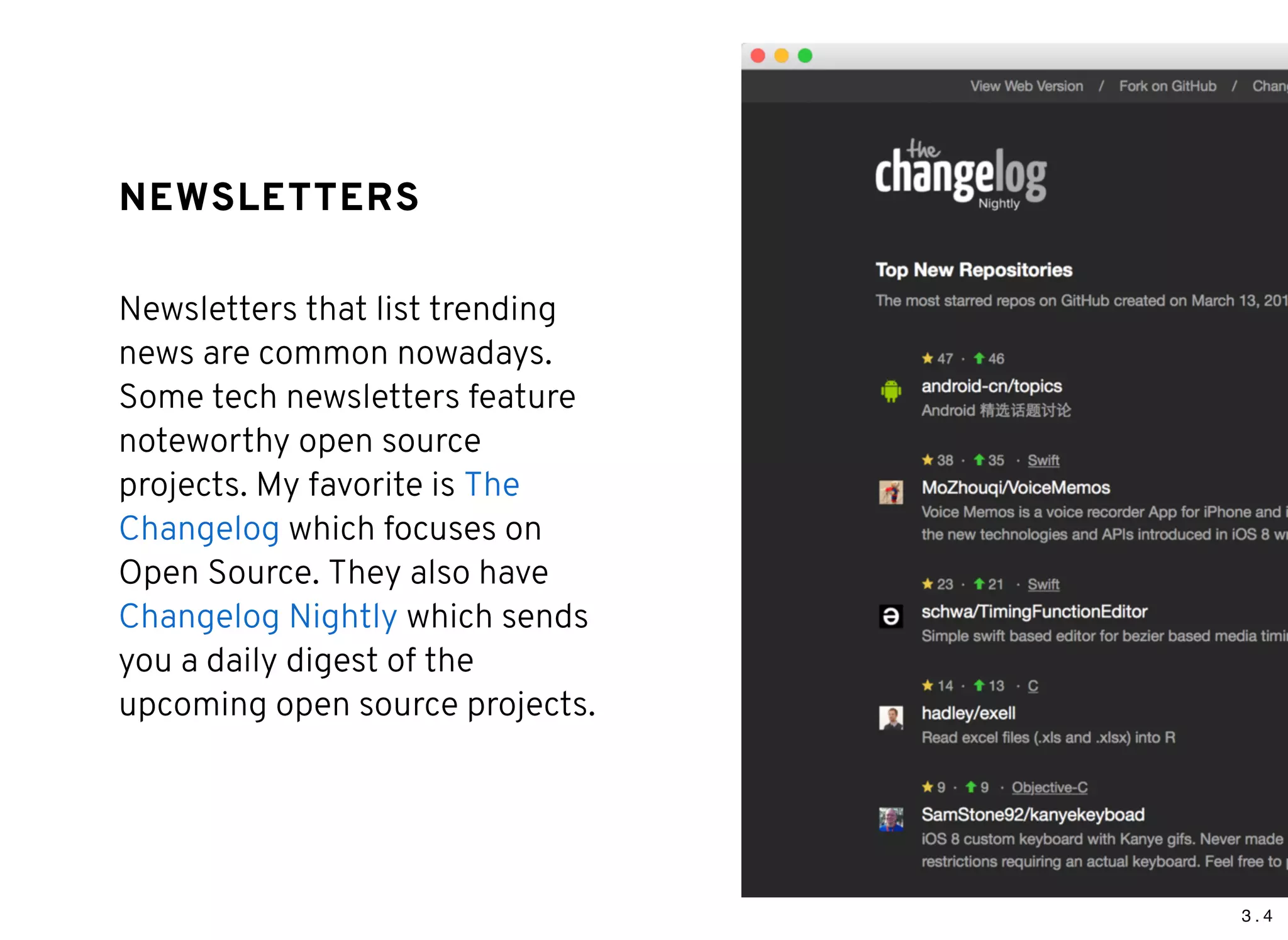 3 . 4
NEWSLETTERSNEWSLETTERS
Newsletters that list trending
news are common nowadays.
Some tech newsletters feature
noteworthy open source
projects. My favorite is
which focuses on
Open Source. They also have
which sends
you a daily digest of the
upcoming open source projects.
The
Changelog
Changelog Nightly
 
