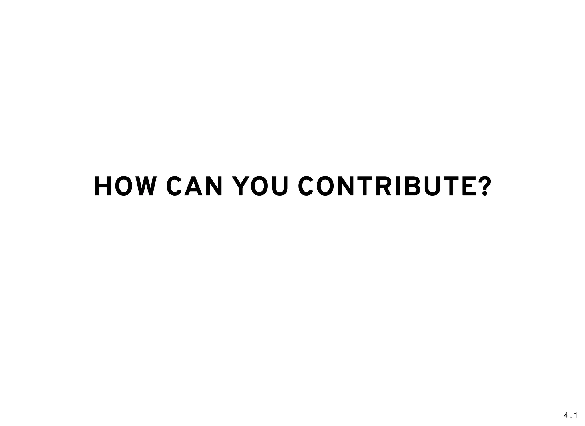 4 . 1
HOW CAN YOU CONTRIBUTE?HOW CAN YOU CONTRIBUTE?
 