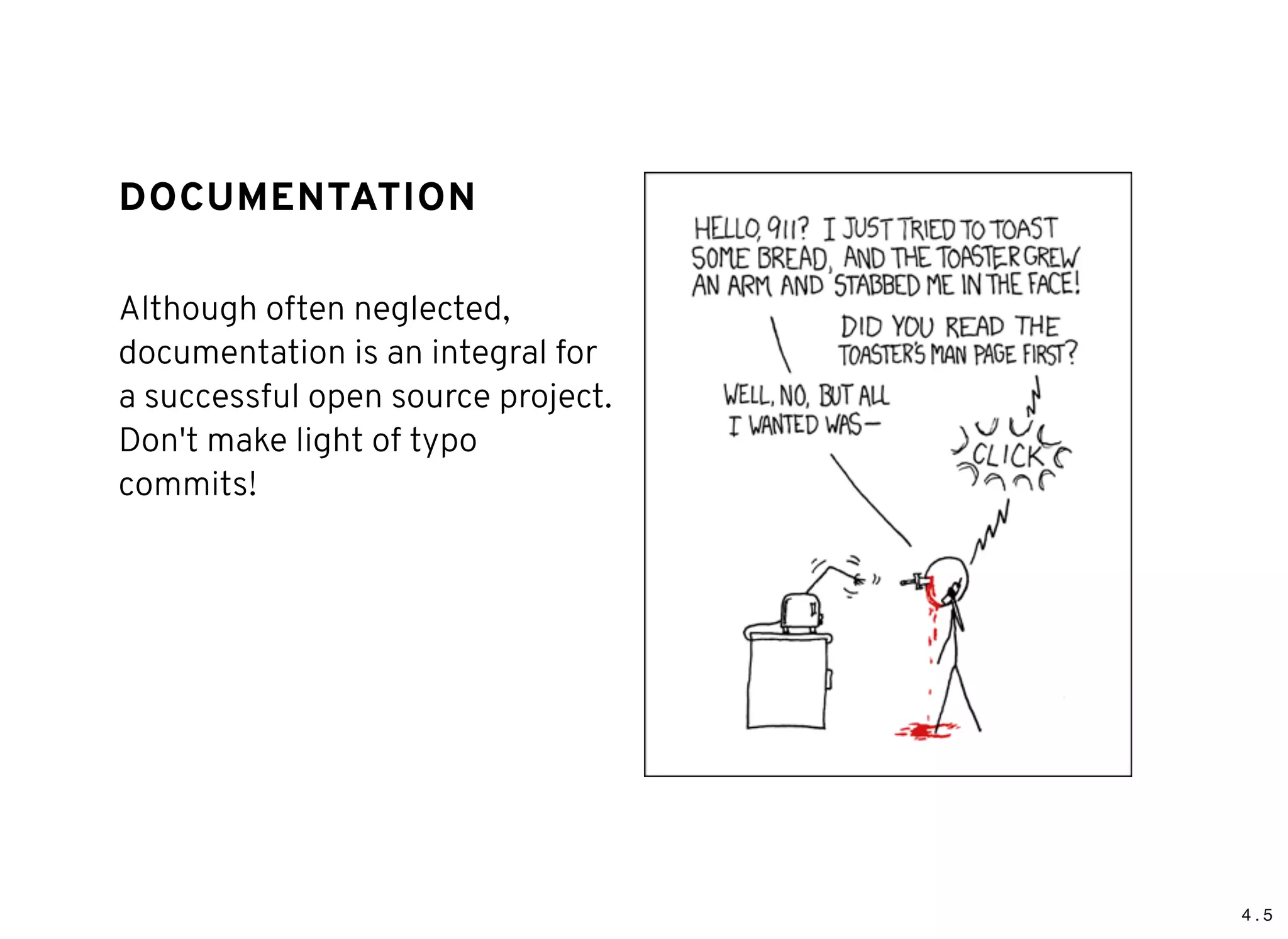 4 . 5
DOCUMENTATIONDOCUMENTATION
Although often neglected,
documentation is an integral for
a successful open source project.
Don't make light of typo
commits!
 