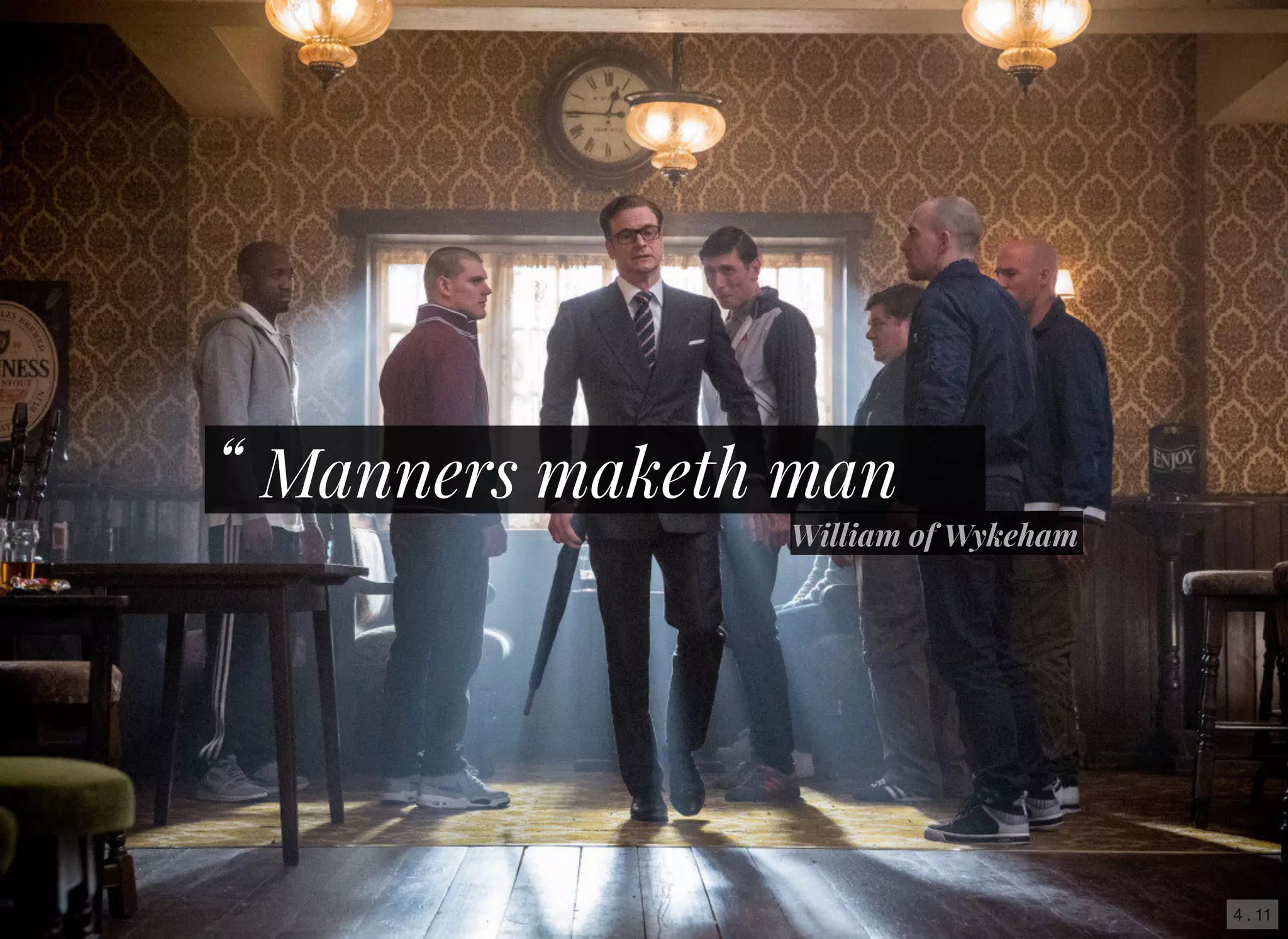 4 . 11
“ Manners maketh man
William of Wykeham
 