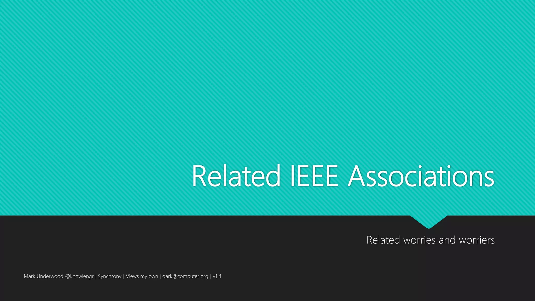 Related IEEE Associations
Related worries and worriers
Mark Underwood @knowlengr | Synchrony | Views my own | dark@computer.org | v1.4
 