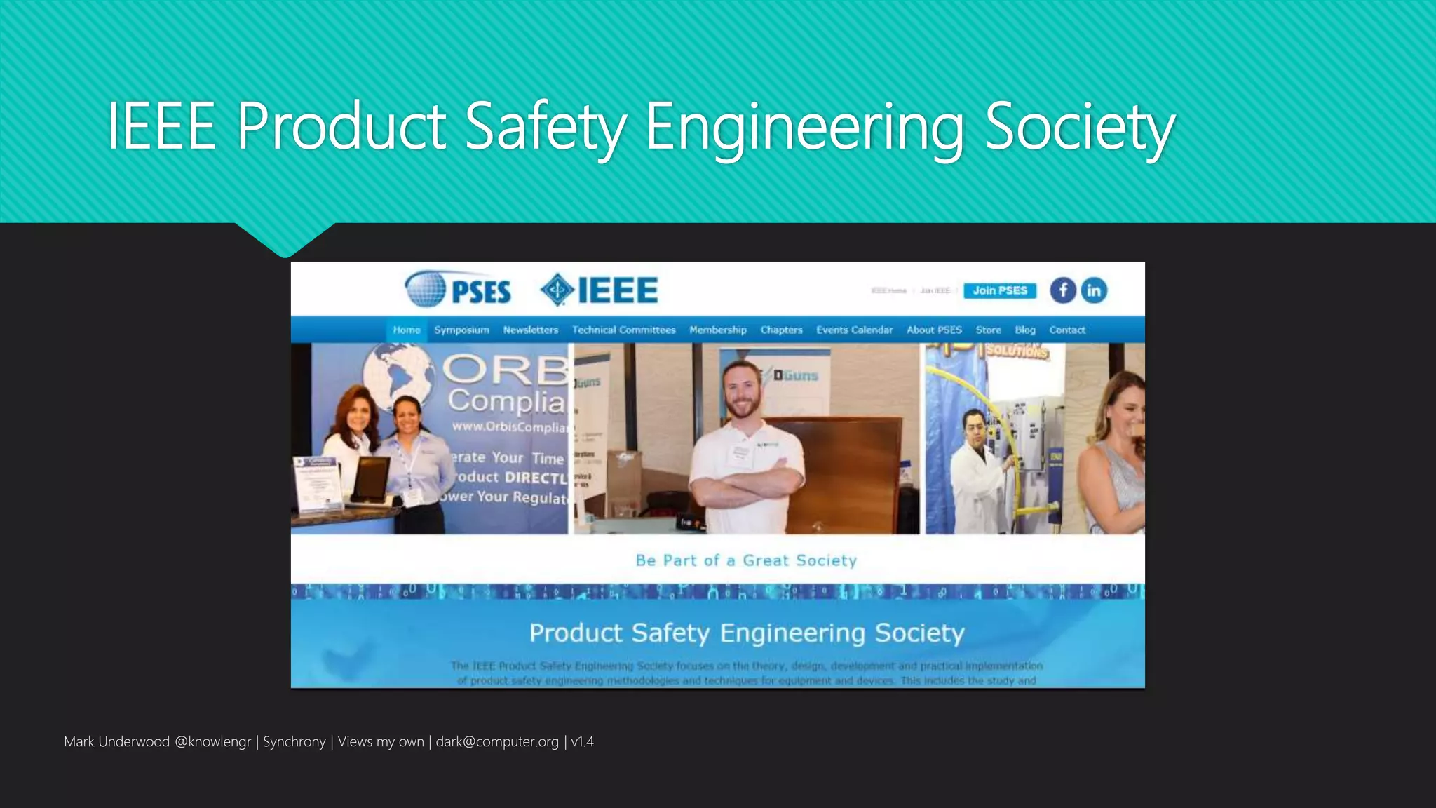 IEEE Product Safety Engineering Society
Mark Underwood @knowlengr | Synchrony | Views my own | dark@computer.org | v1.4
 