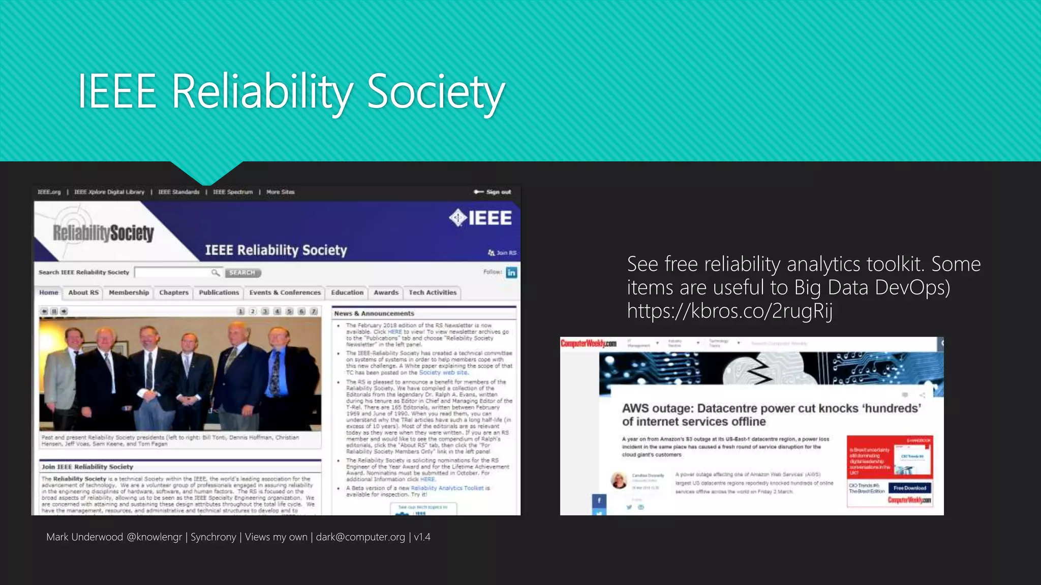 IEEE Reliability Society
Mark Underwood @knowlengr | Synchrony | Views my own | dark@computer.org | v1.4
See free reliability analytics toolkit. Some
items are useful to Big Data DevOps)
https://kbros.co/2rugRij
 