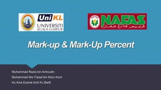 Mark-up & Mark-Up Percent
Muhammad Raziq bin Aminudin
Muhammad Nor Faisal bin Noor Azmi
Ku Aina Ezanie binti Ku Badli
 