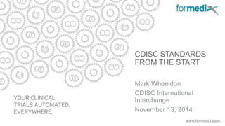 Mark Wheeldon
CDISC International
Interchange
November 13, 2014
CDISC STANDARDS
FROM THE START
 
