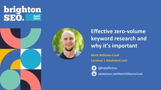 Effective zero-volume
keyword research and
why it’s important
Mark Williams-Cook
Candour | AlsoAsked.com
slideshare.net/MarkWilliamsCook
@thetafferboy
 