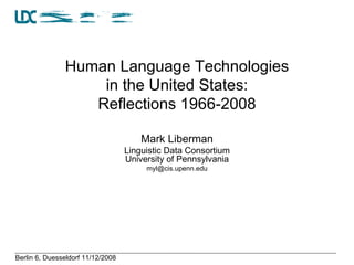 Human Language Technologies in the United States: Reflections 1966-2008 Mark Liberman Linguistic Data Consortium University of Pennsylvania [email_address] 