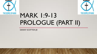 MARK 1:9-13
PROLOGUE (PART II)
DANNY SCOTTON JR
 