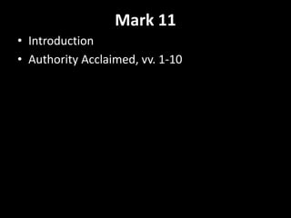 Mark 11
• Introduction
• Authority Acclaimed, vv. 1-10
 