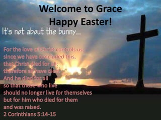 Welcome to Grace
Happy Easter!
 
