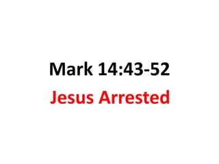 Mark 14:43-52
Jesus Arrested

 