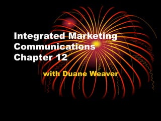 Integrated Marketing
Communications
Chapter 12
with Duane Weaver
 