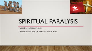 SPIRITUAL PARALYSIS
MARK 2:1-12 LESSON | 9.30.20
DANNY SCOTTON JR | ALPHA BAPTIST CHURCH
 
