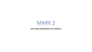 LIFE AND BIOGRAPHY OF MARK 2
 