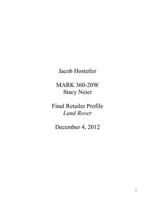 Jacob Hostetler

 MARK 360-20W
  Stacy Neier

Final Retailer Profile
    Land Rover

 December 4, 2012




                         1
 