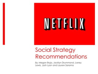 Social Strategy
Recommendations
By: Megan Bryja, Jacklyn Drummond, Laney
Lewis, Josh Lyon and Lauren Sarama

 