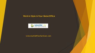 Work in Style in Your Home Office
www.mark4officefurniture.com
 