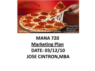 MANA 720 Marketing Plan  DATE: 03/12/10  JOSE CINTRON,MBA   