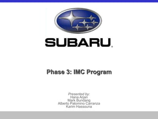Phase 3: IMC Program Presented by: Hana Arjan Mark Bundang Alberto Palomino Carranza Karim Hassouna 