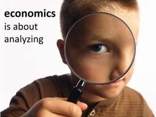 economics
is about
analyzing
 