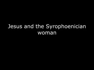 Jesus and the Syrophoenician woman 