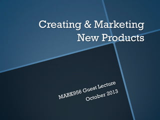 Creating & Marketing
New Products

 