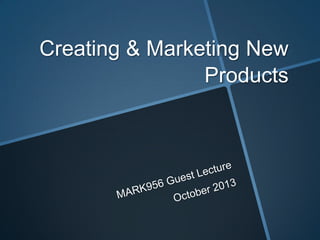 Creating & Marketing New
Products

 