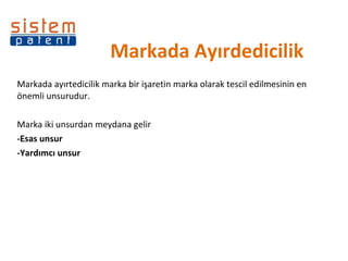 Markada Ayırdedicilik  Markada ayırtedicilik marka bir işaretin marka olarak tescil edilmesinin en önemli unsurudur. Marka iki unsurdan meydana gelir -Esas unsur -Yardımcı unsur 