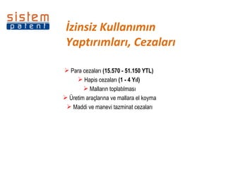 Para cezaları  (15.570 - 51.150 YTL)   Hapis cezaları  (1 - 4 Yıl)   Malların toplatılması Üretim araçlarına ve mallara el koyma Maddi ve manevi tazminat cezaları İzinsiz Kullanımın  Yaptırımları, Cezaları 