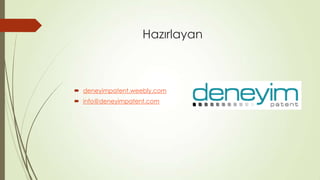 Hazırlayan
 deneyimpatent.weebly.com
 info@deneyimpatent.com
 