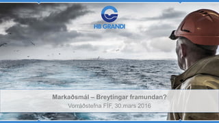 Markaðsmál – Breytingar framundan?
Vorráðstefna FÍF, 30.mars 2016
 