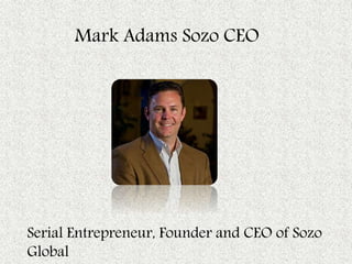 Mark Adams Sozo CEO
Serial Entrepreneur, Founder and CEO of Sozo
Global
 