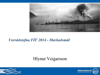 Vorráðstefna FÍF 2014 - Markaðsmál
Hlynur Veigarsson
 