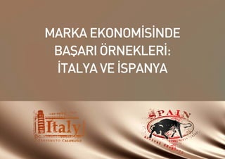 MARKA EKONOMİSİNDE
 BAŞARI ÖRNEKLERİ:
 İTALYA VE İSPANYA
 