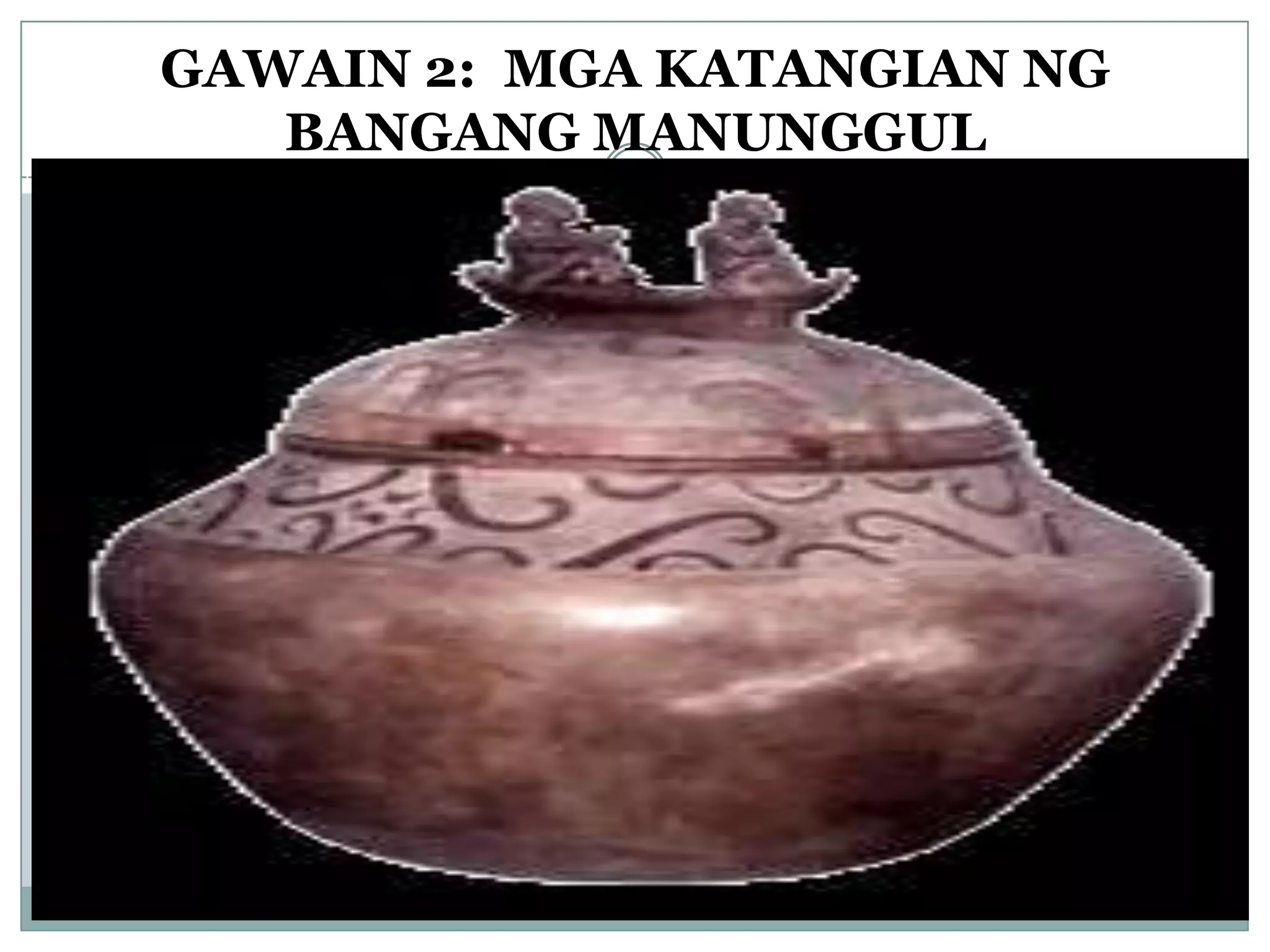 GAWAIN 2: MGA KATANGIAN NG
BANGANG MANUNGGUL
 