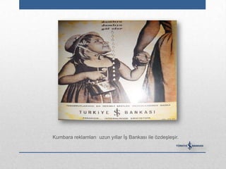 Kumbara reklamları uzun yıllar İş Bankası ile özdeşleşir.
 