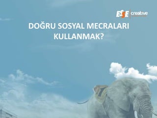 DOĞRU SOSYAL MECRALARI
     KULLANMAK?
 